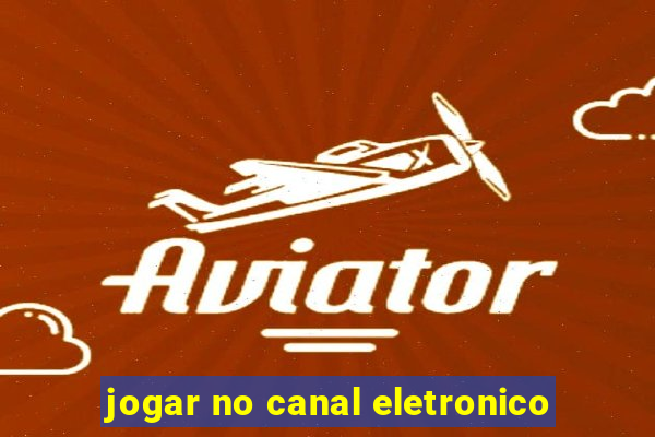 jogar no canal eletronico